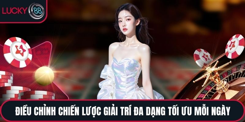 Điều chỉnh chiến lược giải trí đa dạng tối ưu mỗi ngày