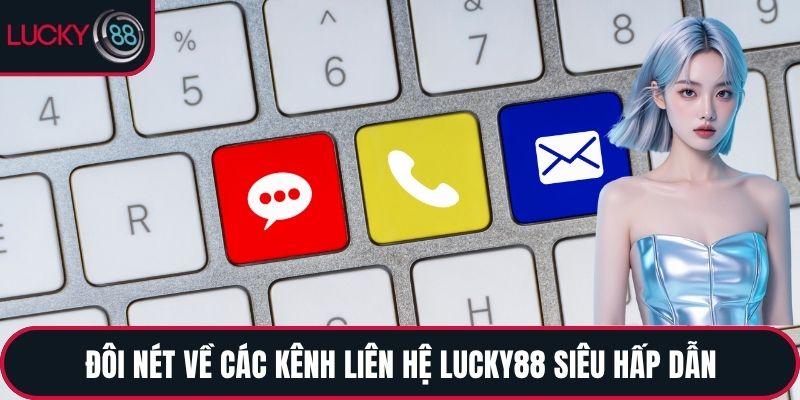 Đôi nét về các kênh liên hệ LUCKY88 siêu hấp dẫn