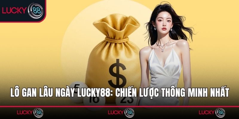 Lô Gan Lâu Ngày Lucky88