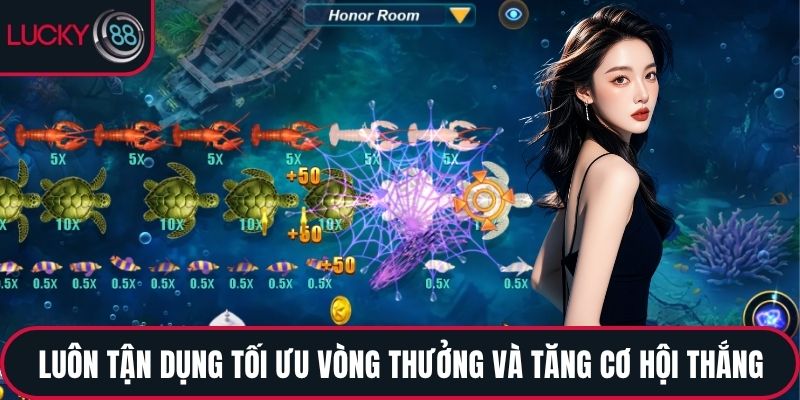 Luôn tận dụng tối ưu vòng thưởng và tăng cơ hội thắng