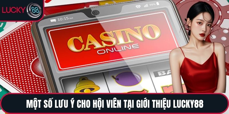 Một số lưu ý cho hội viên tại giới thiệu LUCKY88
