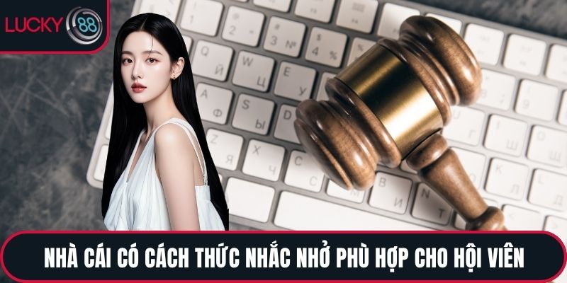 Nhà cái có cách thức nhắc nhở phù hợp cho hội viên