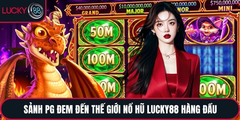 Sảnh PG đem đến thế giới nổ hũ LUCKY88 hàng đầu