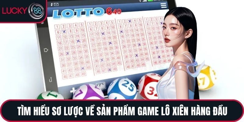 Tìm hiểu sơ lược về sản phẩm game lô xiên hàng đầu