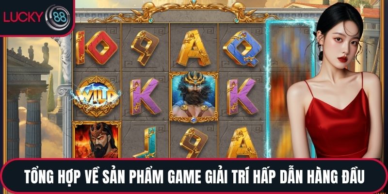 Tổng hợp về sản phẩm game giải trí hấp dẫn hàng đầu