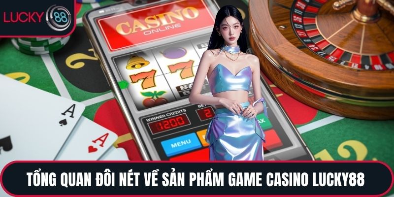 Tổng quan đôi nét về sản phẩm game Casino LUCKY88 