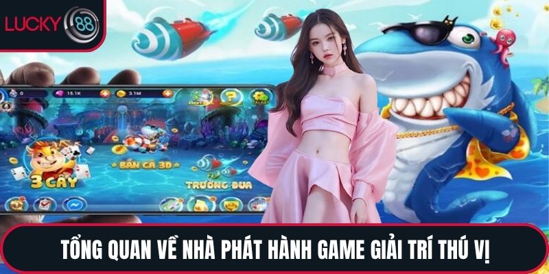 Tổng quan về nhà phát hành game giải trí thú vị